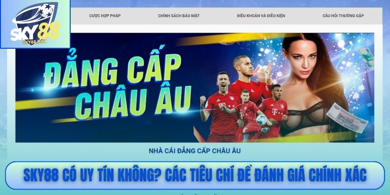SKY88 Có Uy Tín Không? 5 Bằng Chứng Có Thể Kiểm Chứng 3 SKY88 có uy tín không? Các tiêu chí để đánh giá chính xác